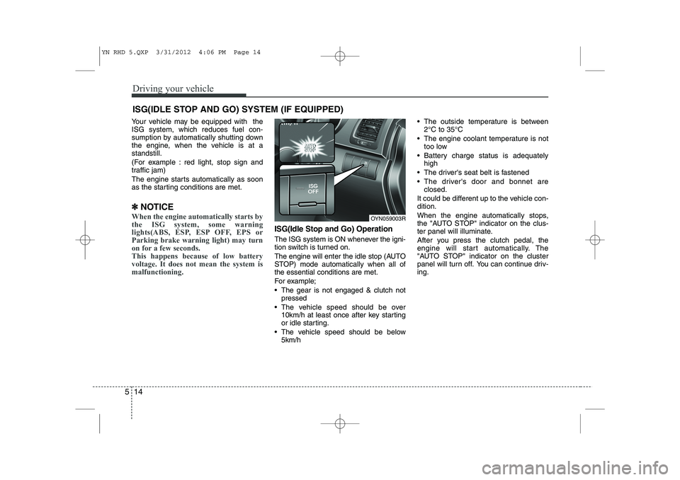 KIA VENGA 2013 Owners Manual Driving your vehicle
14
5
Your vehicle may be equipped with the ISG system, which reduces fuel con-
sumption by automatically shutting down
the engine, when the vehicle is at astandstill.
(For examp KIA VENGA 2013 Owners Manual Driving your vehicle
14
5
Your vehicle may be equipped with the ISG system, which reduces fuel con-
sumption by automatically shutting down
the engine, when the vehicle is at astandstill.
(For examp