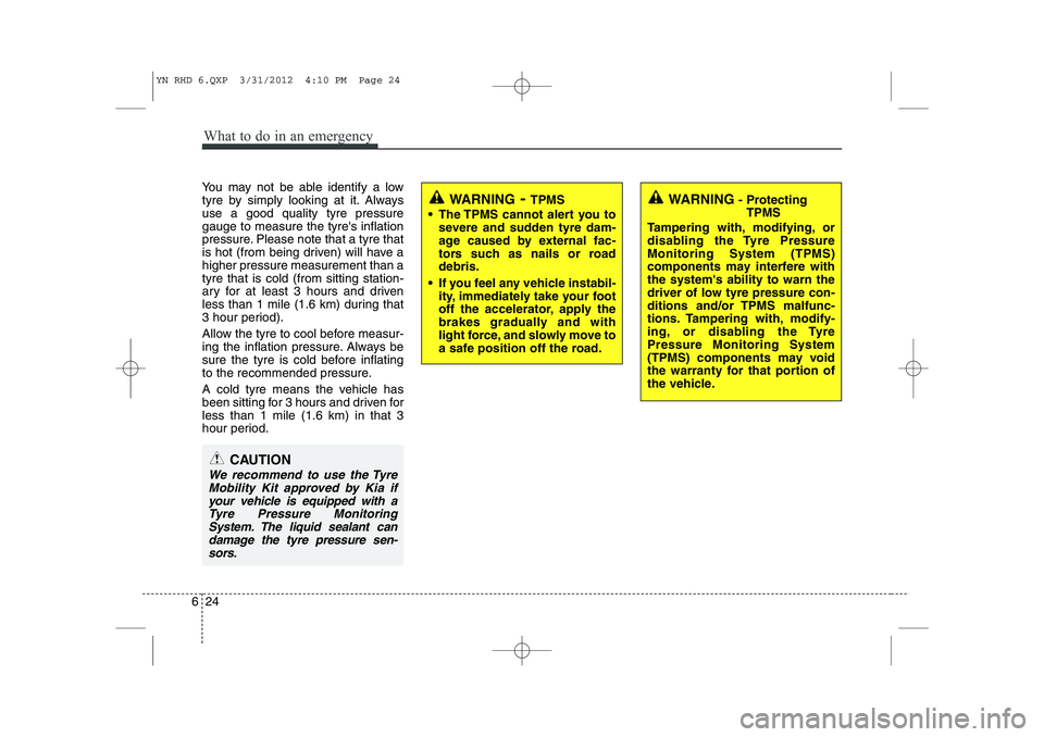 KIA VENGA 2013 Owners Manual What to do in an emergency
24
6
You may not be able identify a low
tyre by simply looking at it. Alwaysuse a good quality tyre pressuregauge to measure the tyres inflation
pressure. Please note that KIA VENGA 2013 Owners Manual What to do in an emergency
24
6
You may not be able identify a low
tyre by simply looking at it. Alwaysuse a good quality tyre pressuregauge to measure the tyres inflation
pressure. Please note that