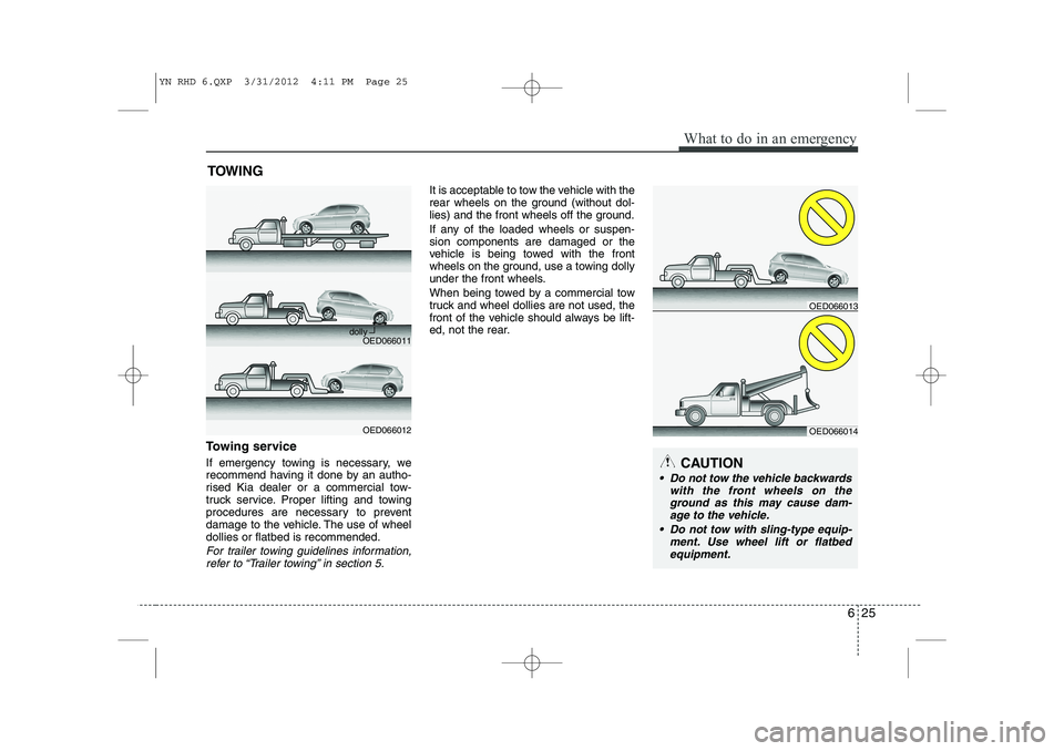 KIA VENGA 2013 Owners Manual 625
What to do in an emergency
TOWING
Towing service
If emergency towing is necessary, we
recommend having it done by an autho-
rised Kia dealer or a commercial tow-
truck service. Proper lifting an KIA VENGA 2013 Owners Manual 625
What to do in an emergency
TOWING
Towing service
If emergency towing is necessary, we
recommend having it done by an autho-
rised Kia dealer or a commercial tow-
truck service. Proper lifting an