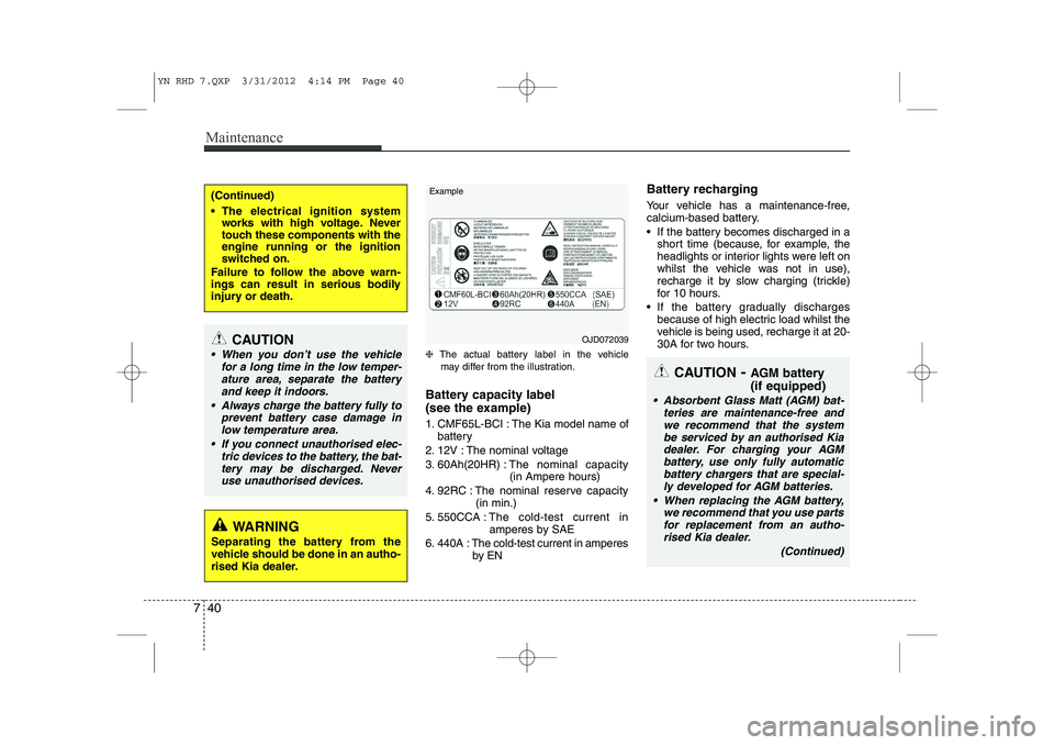KIA VENGA 2013 Owners Manual Maintenance
40
7
❈ The actual battery label in the vehicle
may differ from the illustration.
Battery capacity label
(see the example)
1. CMF65L-BCI : The Kia model name of battery
2. 12V : The no KIA VENGA 2013 Owners Manual Maintenance
40
7
❈ The actual battery label in the vehicle
may differ from the illustration.
Battery capacity label
(see the example)
1. CMF65L-BCI : The Kia model name of battery
2. 12V : The no