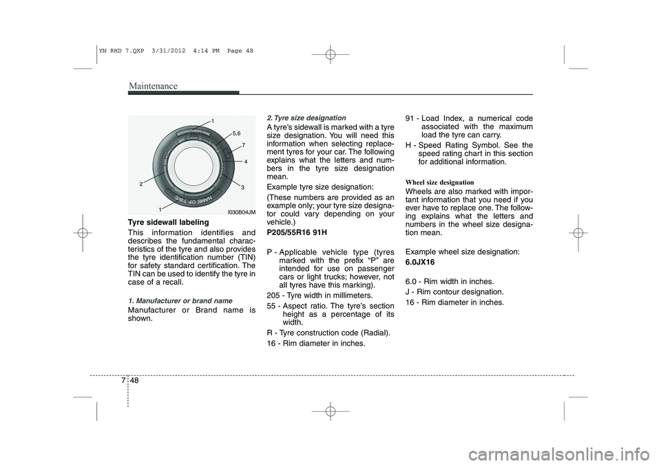 KIA VENGA 2013  Owners Manual Maintenance
48
7
Tyre sidewall labeling 
This information identifies and 
describes the fundamental charac-
teristics of the tyre and also provides
the tyre identification number (TIN)
for safety stan