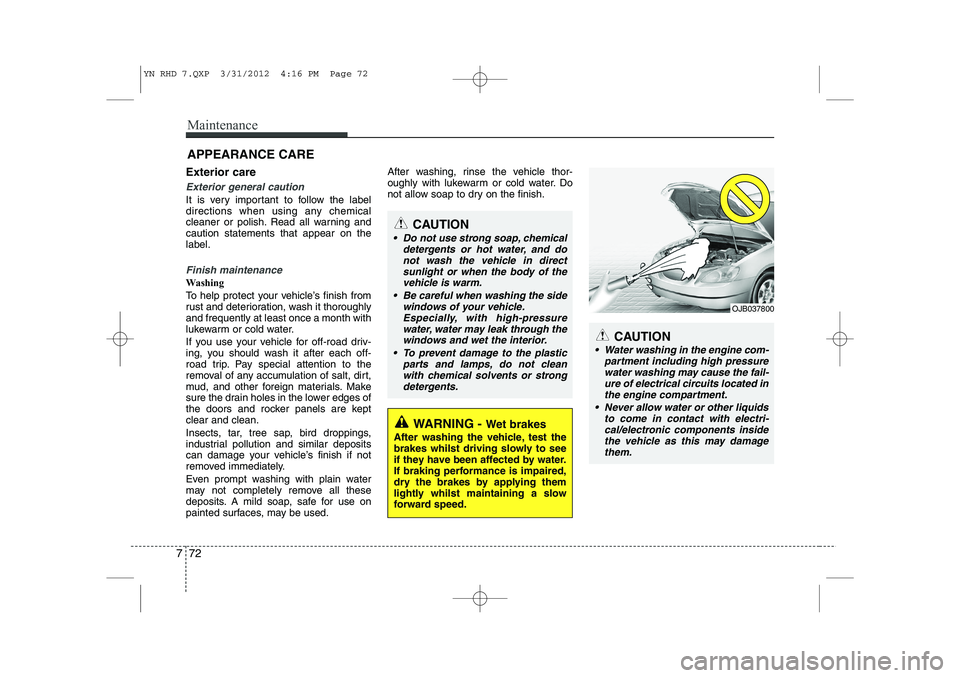 KIA VENGA 2013 Owners Manual Maintenance
72
7
APPEARANCE CARE
Exterior care
Exterior general caution
It is very important to follow the label
directions when using any chemical
cleaner or polish. Read all warning andcaution sta KIA VENGA 2013 Owners Manual Maintenance
72
7
APPEARANCE CARE
Exterior care
Exterior general caution
It is very important to follow the label
directions when using any chemical
cleaner or polish. Read all warning andcaution sta