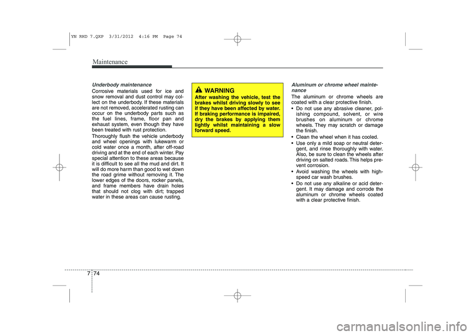 KIA VENGA 2013 Owners Manual Maintenance
74
7
Underbody maintenance
Corrosive materials used for ice and
snow removal and dust control may col-
lect on the underbody. If these materials
are not removed, accelerated rusting can
o KIA VENGA 2013 Owners Manual Maintenance
74
7
Underbody maintenance
Corrosive materials used for ice and
snow removal and dust control may col-
lect on the underbody. If these materials
are not removed, accelerated rusting can
o
