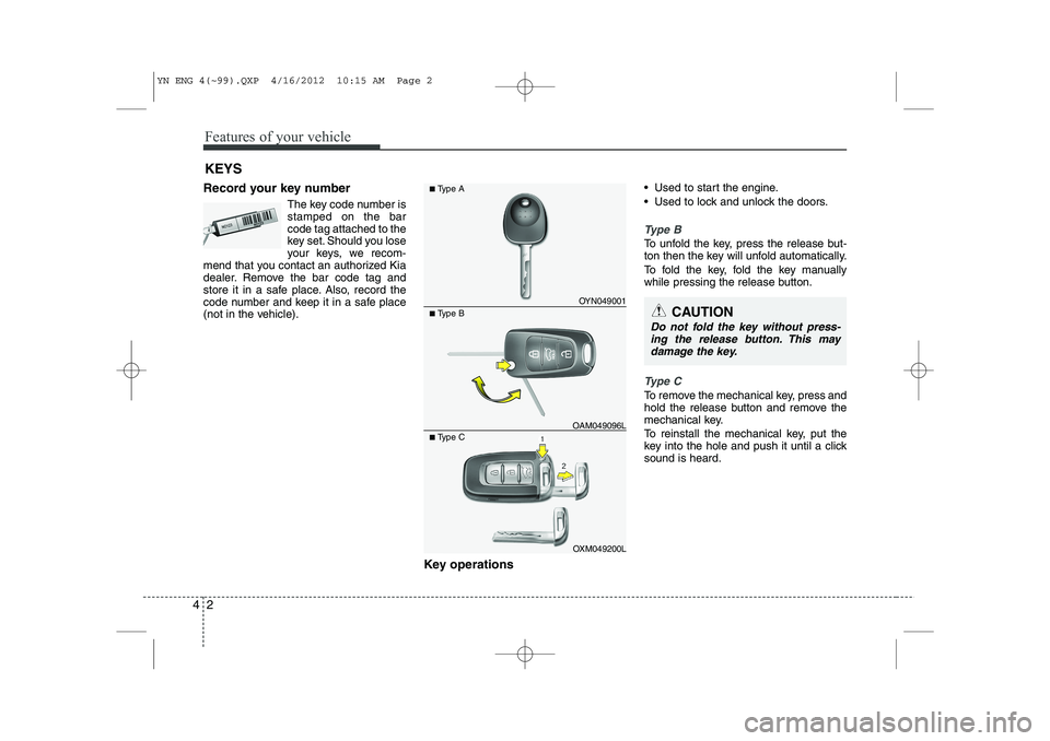 KIA VENGA 2013 Owners Manual Features of your vehicle
2
4
Record your key number
The key code number is stamped on the barcode tag attached to the
key set. Should you lose
your keys, we recom-
mend that you contact an authorized KIA VENGA 2013 Owners Manual Features of your vehicle
2
4
Record your key number
The key code number is stamped on the barcode tag attached to the
key set. Should you lose
your keys, we recom-
mend that you contact an authorized