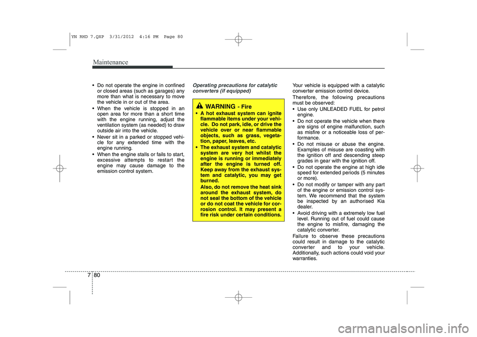 KIA VENGA 2013 Owners Manual Maintenance
80
7
Do not operate the engine in confined
or closed areas (such as garages) any
more than what is necessary to move
the vehicle in or out of the area.
When the vehicle is stopped in KIA VENGA 2013 Owners Manual Maintenance
80
7
Do not operate the engine in confined
or closed areas (such as garages) any
more than what is necessary to move
the vehicle in or out of the area.
When the vehicle is stopped in