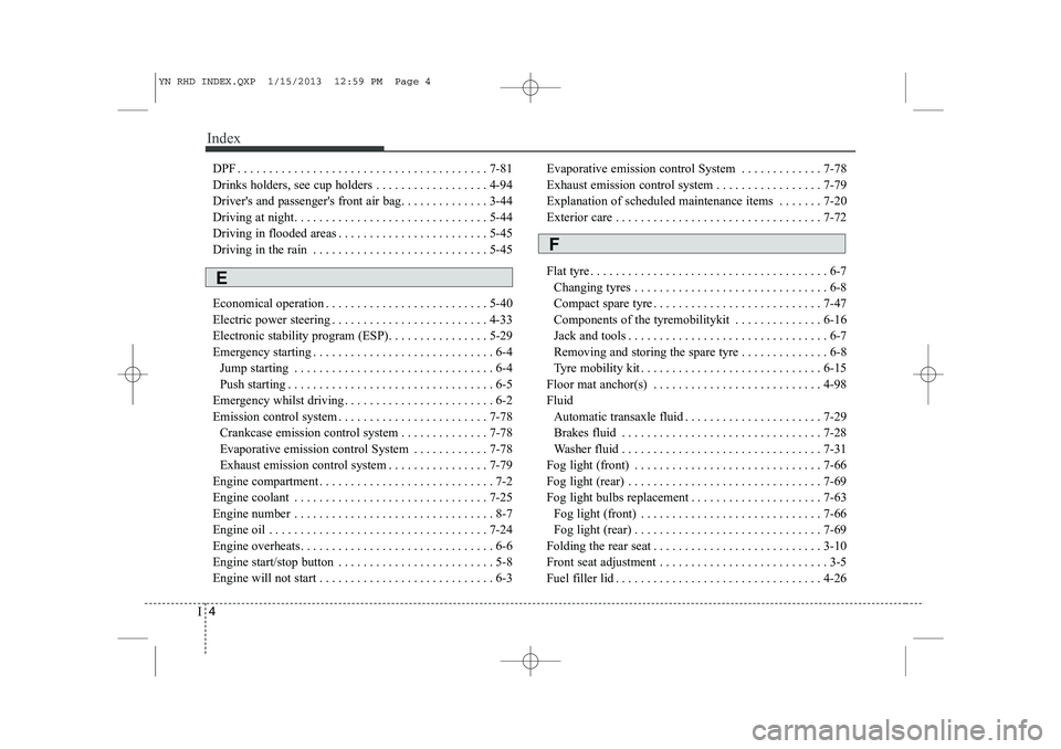 KIA VENGA 2013 Owners Manual Index
4
I
DPF . . . . . . . . . . . . . . . . . . . . . . . . . . . . . . . . . . . . . . . . 7-81
Drinks holders, see cup holders . . . . . . . . . . . . . . . . . . 4-94
Driver's and passenger& KIA VENGA 2013 Owners Manual Index
4
I
DPF . . . . . . . . . . . . . . . . . . . . . . . . . . . . . . . . . . . . . . . . 7-81
Drinks holders, see cup holders . . . . . . . . . . . . . . . . . . 4-94
Driver's and passenger&