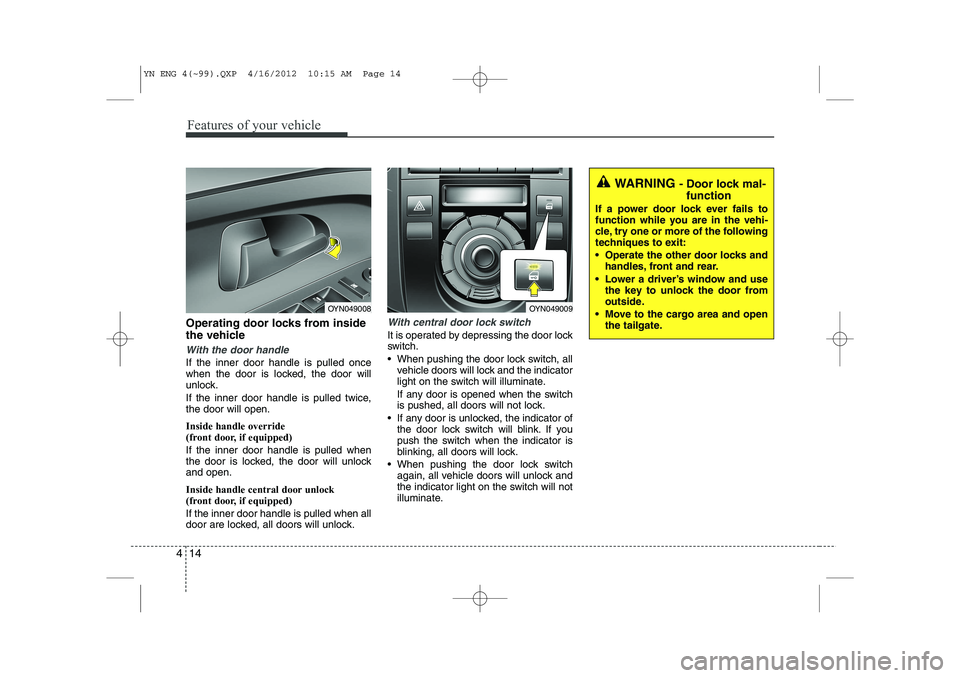 KIA VENGA 2013 Owners Manual Features of your vehicle
14
4
Operating door locks from inside
the vehicle
With the door handle
If the inner door handle is pulled once
when the door is locked, the door will
unlock.
If the inner d KIA VENGA 2013 Owners Manual Features of your vehicle
14
4
Operating door locks from inside
the vehicle
With the door handle
If the inner door handle is pulled once
when the door is locked, the door will
unlock.
If the inner d