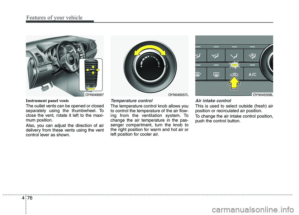 KIA VENGA 2015  Owners Manual Features of your vehicle
76
4
Instrument panel vents 
The outlet vents can be opened or closed 
separately using the thumbwheel. To
close the vent, rotate it left to the maxi-
mum position. 
Also, you