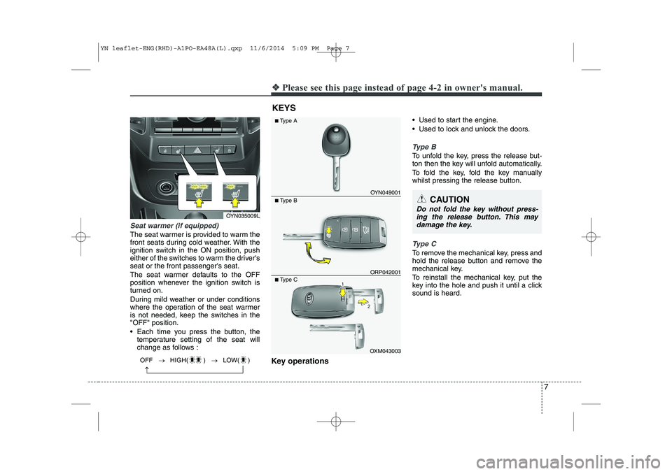 KIA VENGA 2015 Owners Manual 7
❖❖Please see this page instead of page 4-2 in owners manual.
Seat warmer (if equipped)
The seat warmer is provided to warm the
front seats during cold weather. With the
ignition switch in the KIA VENGA 2015 Owners Manual 7
❖❖Please see this page instead of page 4-2 in owners manual.
Seat warmer (if equipped)
The seat warmer is provided to warm the
front seats during cold weather. With the
ignition switch in the