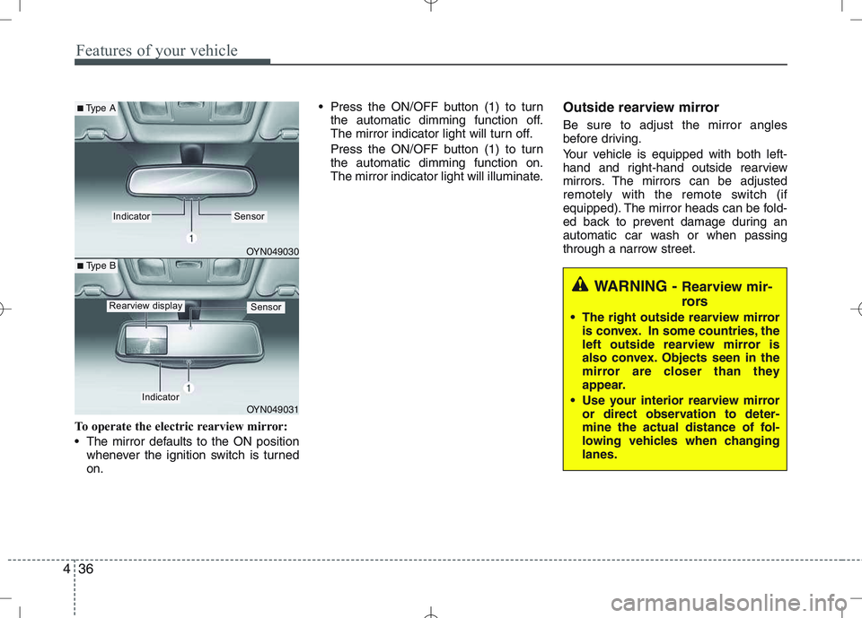 KIA VENGA 2011  Owners Manual Features of your vehicle
36
4
To operate the electric rearview mirror: 
 The mirror defaults to the ON position
whenever the ignition switch is turned on.  Press the ON/OFF button (1) to turn
the auto