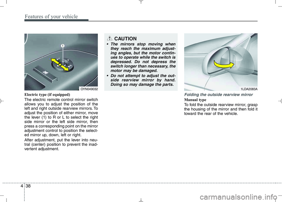 KIA VENGA 2011  Owners Manual Features of your vehicle
38
4
Electric type (if equipped) 
The electric remote control mirror switch 
allows you to adjust the position of the
left and right outside rearview mirrors. To
adjust the po