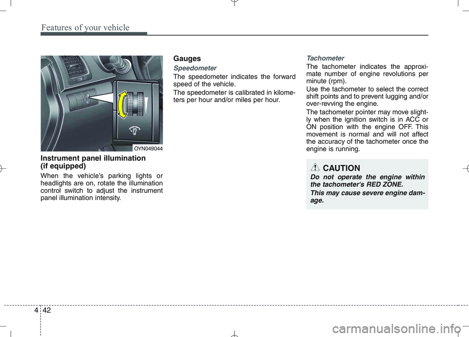 KIA VENGA 2011  Owners Manual Features of your vehicle
42
4
Instrument panel illumination (if equipped) 
When the vehicle’s parking lights or headlights are on, rotate the illumination
control switch to adjust the instrument
pan