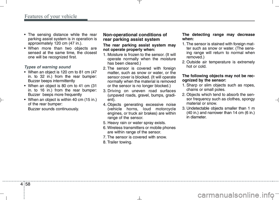 KIA VENGA 2011  Owners Manual Features of your vehicle
58
4
 The sensing distance while the rear
parking assist system is in operation is 
approximately 120 cm (47 in.).
 When more than two objects are sensed at the same time, the