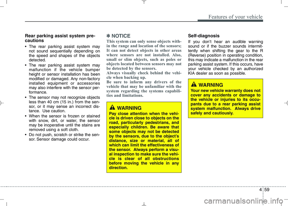 KIA VENGA 2011  Owners Manual 459
Features of your vehicle
Rear parking assist system pre- cautions 
 The rear parking assist system maynot sound sequentially depending on the speed and shapes of the objectsdetected.
 The rear par