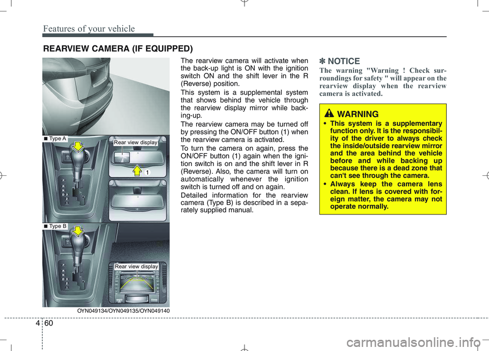 KIA VENGA 2011  Owners Manual Features of your vehicle
60
4
The rearview camera will activate when 
the back-up light is ON with the ignition
switch ON and the shift lever in the R
(Reverse) position. This system is a supplemental
