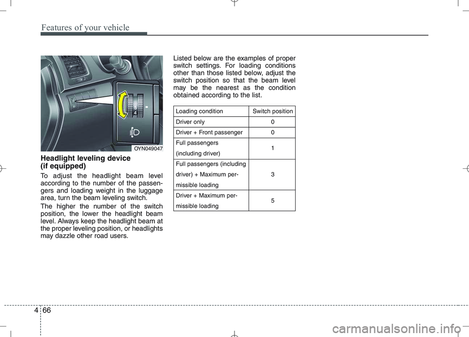 KIA VENGA 2011  Owners Manual Features of your vehicle
66
4
Headlight leveling device  (if equipped) 
To adjust the headlight beam level 
according to the number of the passen-
gers and loading weight in the luggage
area, turn the