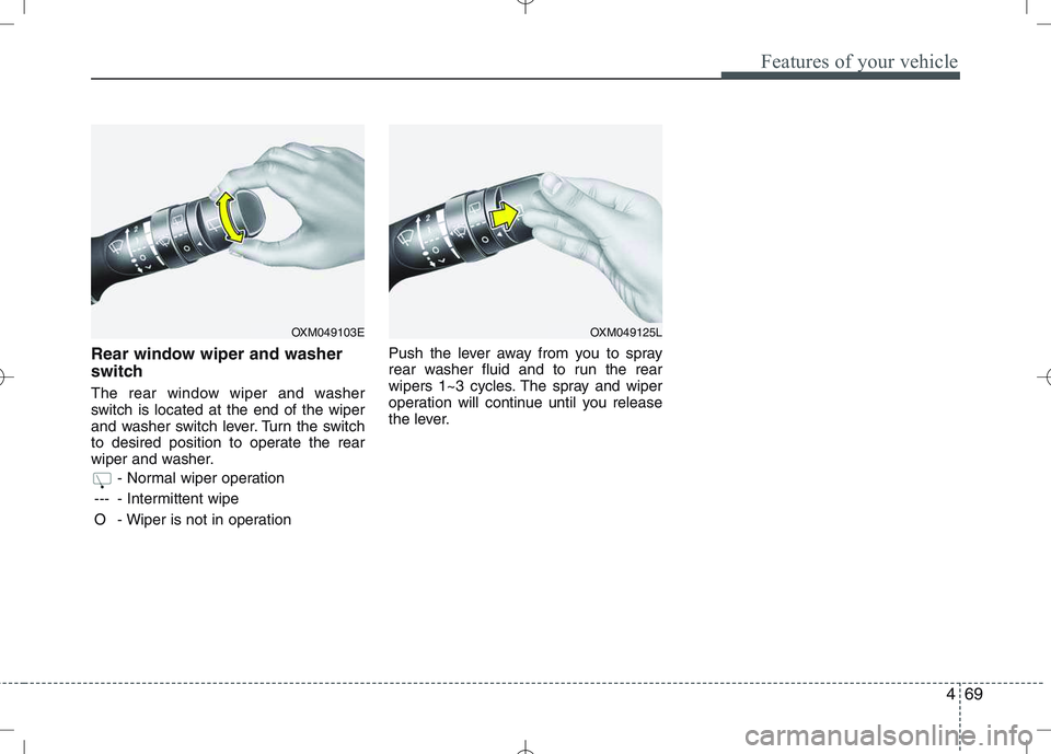 KIA VENGA 2011  Owners Manual 469
Features of your vehicle
Rear window wiper and washer 
switch   
The rear window wiper and washer 
switch is located at the end of the wiper
and washer switch lever. Turn the switch
to desired pos