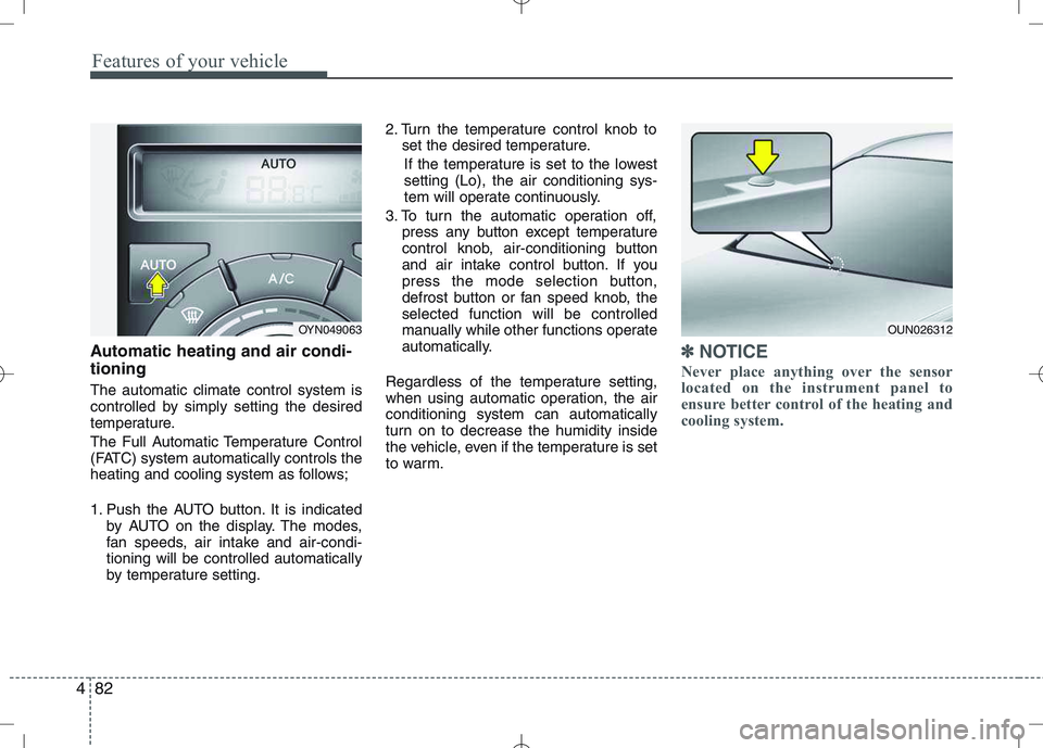 KIA VENGA 2011  Owners Manual Features of your vehicle
82
4
Automatic heating and air condi- tioning The automatic climate control system is 
controlled by simply setting the desired
temperature. 
The Full Automatic Temperature Co
