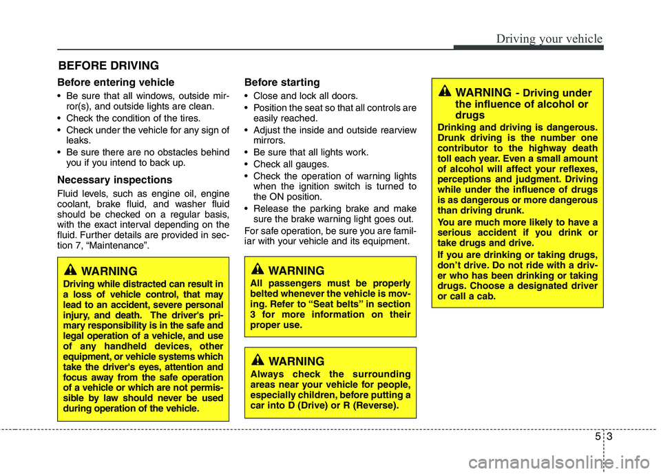 KIA VENGA 2011 Owners Manual 53
Driving your vehicle
Before entering vehicle
• Be sure that all windows, outside mir-ror(s), and outside lights are clean.
Check the condition of the tires.
Check under the vehicle for any si KIA VENGA 2011 Owners Manual 53
Driving your vehicle
Before entering vehicle
• Be sure that all windows, outside mir-ror(s), and outside lights are clean.
Check the condition of the tires.
Check under the vehicle for any si