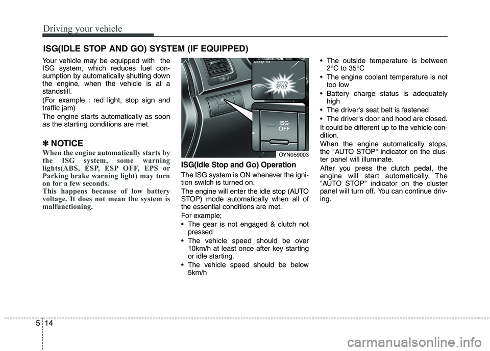 KIA VENGA 2011 Owners Manual Driving your vehicle
14
5
Your vehicle may be equipped with the ISG system, which reduces fuel con-
sumption by automatically shutting down
the engine, when the vehicle is at astandstill.
(For examp KIA VENGA 2011 Owners Manual Driving your vehicle
14
5
Your vehicle may be equipped with the ISG system, which reduces fuel con-
sumption by automatically shutting down
the engine, when the vehicle is at astandstill.
(For examp
