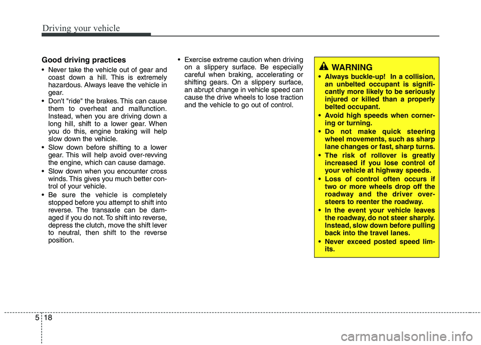 KIA VENGA 2011 Owners Manual Driving your vehicle
18
5
Good driving practices
Never take the vehicle out of gear and
coast down a hill. This is extremely
hazardous. Always leave the vehicle in
gear.
Dont "ride" the brakes. T KIA VENGA 2011 Owners Manual Driving your vehicle
18
5
Good driving practices
Never take the vehicle out of gear and
coast down a hill. This is extremely
hazardous. Always leave the vehicle in
gear.
Dont "ride" the brakes. T