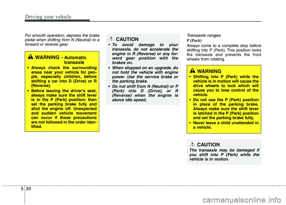 KIA VENGA 2011 Owners Manual Driving your vehicle
20
5
For smooth operation, depress the brake
pedal when shifting from N (Neutral) to aforward or reverse gear.Transaxle ranges
P (Park)
Always come to a complete stop before
shi KIA VENGA 2011 Owners Manual Driving your vehicle
20
5
For smooth operation, depress the brake
pedal when shifting from N (Neutral) to aforward or reverse gear.Transaxle ranges
P (Park)
Always come to a complete stop before
shi