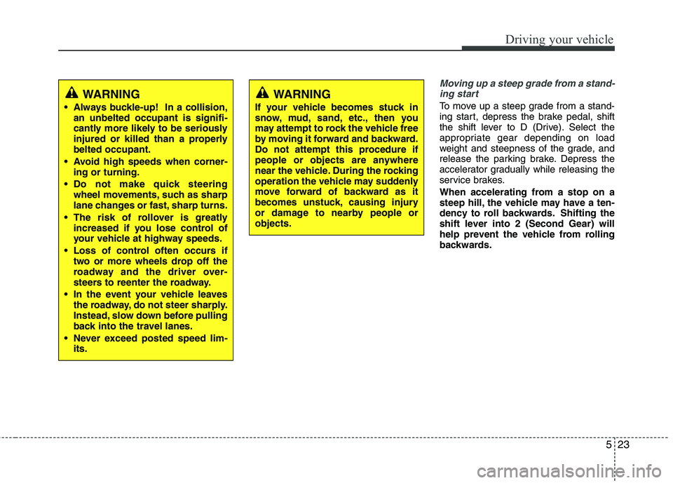 KIA VENGA 2011 Owners Manual 523
Driving your vehicle
Moving up a steep grade from a stand-ing start
To move up a steep grade from a stand-
ing start, depress the brake pedal, shift
the shift lever to D (Drive). Select the
appro KIA VENGA 2011 Owners Manual 523
Driving your vehicle
Moving up a steep grade from a stand-ing start
To move up a steep grade from a stand-
ing start, depress the brake pedal, shift
the shift lever to D (Drive). Select the
appro