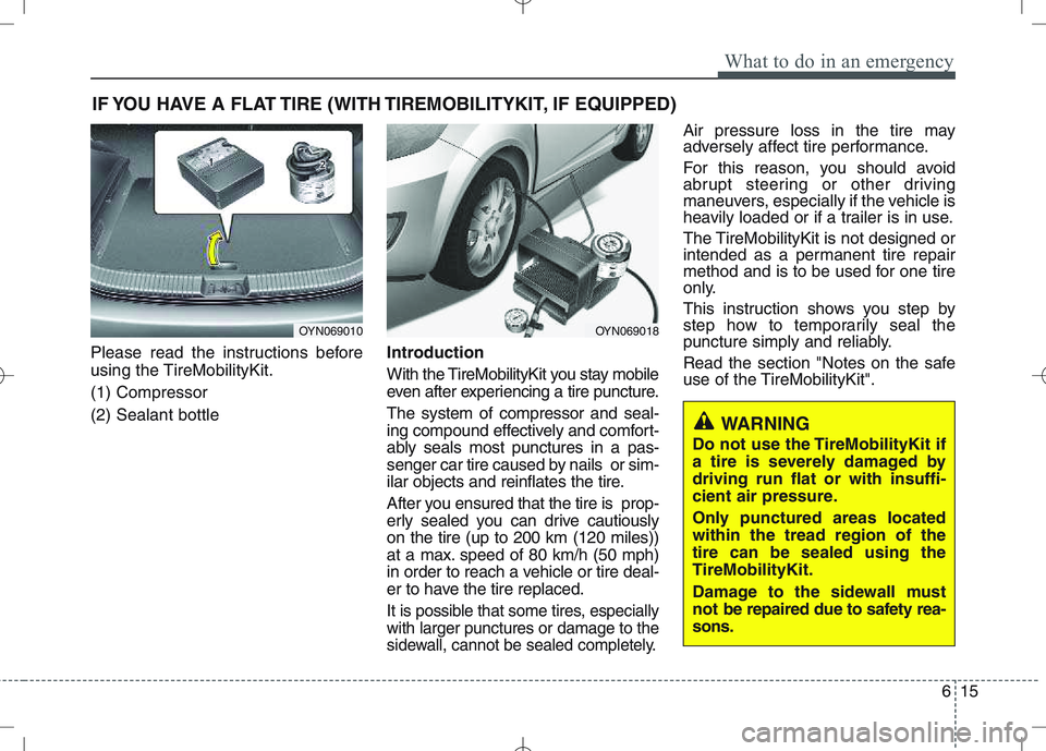 KIA VENGA 2011  Owners Manual 615
What to do in an emergency
IF YOU HAVE A FLAT TIRE (WITH TIREMOBILITYKIT, IF EQUIPPED)
Please read the instructions before 
using the TireMobilityKit. (1) Compressor(2) Sealant bottle Introduction