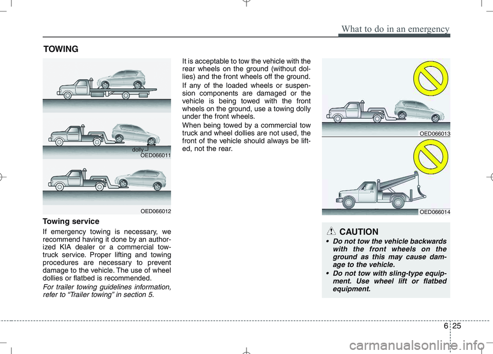 KIA VENGA 2011 Owners Manual 625
What to do in an emergency
TOWING
Towing service
If emergency towing is necessary, we
recommend having it done by an author-
ized KIA dealer or a commercial tow-
truck service. Proper lifting an KIA VENGA 2011 Owners Manual 625
What to do in an emergency
TOWING
Towing service
If emergency towing is necessary, we
recommend having it done by an author-
ized KIA dealer or a commercial tow-
truck service. Proper lifting an