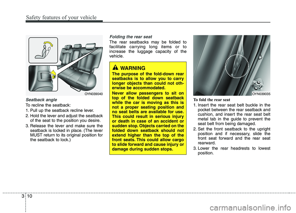 KIA VENGA 2011 Owners Manual Safety features of your vehicle
10
3
Seatback angle
To recline the seatback:
1. Pull up the seatback recline lever.
2. Hold the lever and adjust the seatback
of the seat to the position you desire.
KIA VENGA 2011 Owners Manual Safety features of your vehicle
10
3
Seatback angle
To recline the seatback:
1. Pull up the seatback recline lever.
2. Hold the lever and adjust the seatback
of the seat to the position you desire.
