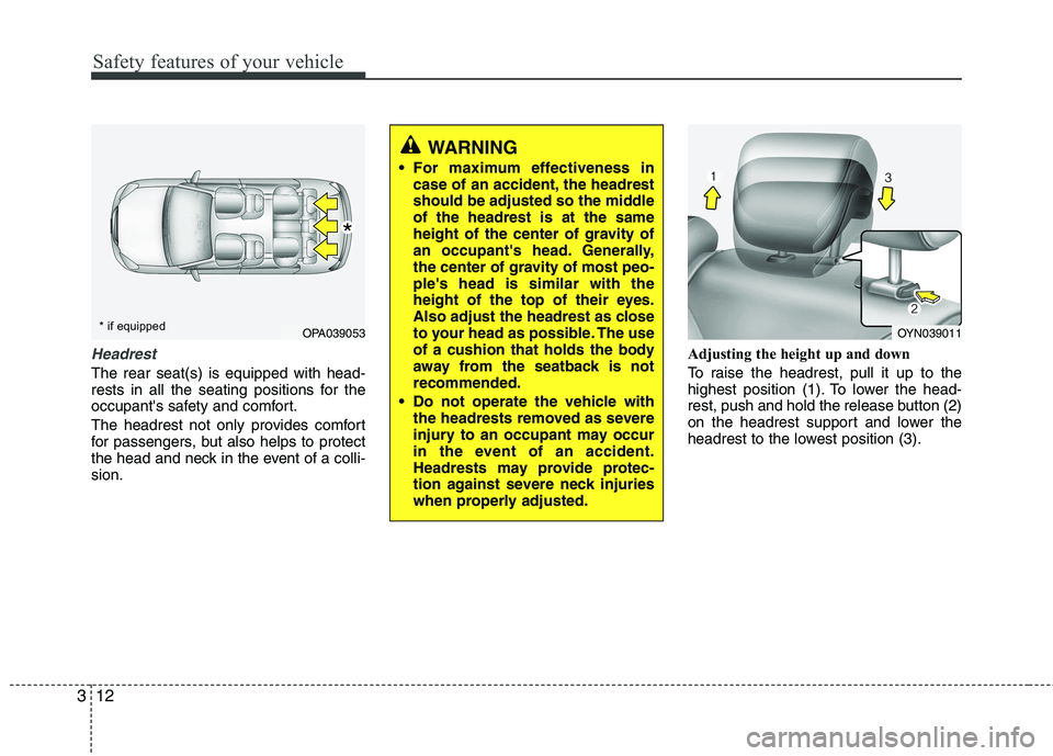 KIA VENGA 2011 Owners Manual Safety features of your vehicle
12
3
Headrest
The rear seat(s) is equipped with head-
rests in all the seating positions for the
occupants safety and comfort.
The headrest not only provides comfort KIA VENGA 2011 Owners Manual Safety features of your vehicle
12
3
Headrest
The rear seat(s) is equipped with head-
rests in all the seating positions for the
occupants safety and comfort.
The headrest not only provides comfort