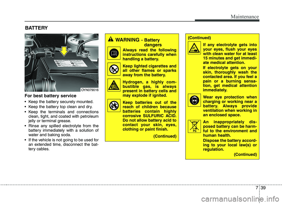 KIA VENGA 2011 Owners Manual 739
Maintenance
For best battery service
Keep the battery securely mounted.
Keep the battery top clean and dry.
Keep the terminals and connectionsclean, tight, and coated with petroleum
jelly or KIA VENGA 2011 Owners Manual 739
Maintenance
For best battery service
Keep the battery securely mounted.
Keep the battery top clean and dry.
Keep the terminals and connectionsclean, tight, and coated with petroleum
jelly or