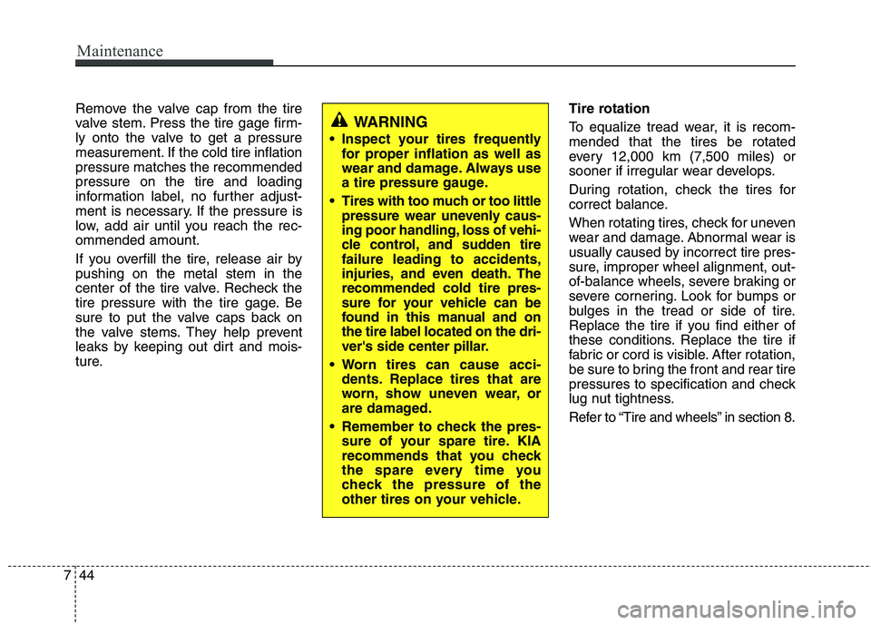KIA VENGA 2011 Owners Manual Maintenance
44
7
Remove the valve cap from the tire
valve stem. Press the tire gage firm-
ly onto the valve to get a pressure
measurement. If the cold tire inflationpressure matches the recommendedpr KIA VENGA 2011 Owners Manual Maintenance
44
7
Remove the valve cap from the tire
valve stem. Press the tire gage firm-
ly onto the valve to get a pressure
measurement. If the cold tire inflationpressure matches the recommendedpr