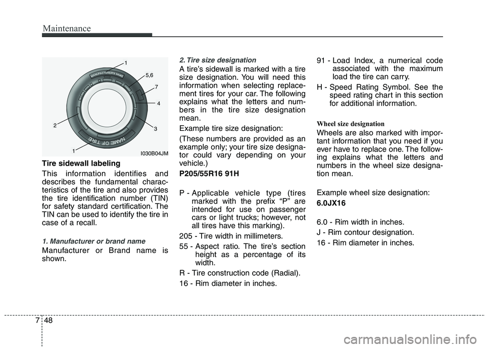KIA VENGA 2011 Owners Manual Maintenance
48
7
Tire sidewall labeling
This information identifies and
describes the fundamental charac-
teristics of the tire and also provides
the tire identification number (TIN)
for safety stan KIA VENGA 2011 Owners Manual Maintenance
48
7
Tire sidewall labeling
This information identifies and
describes the fundamental charac-
teristics of the tire and also provides
the tire identification number (TIN)
for safety stan