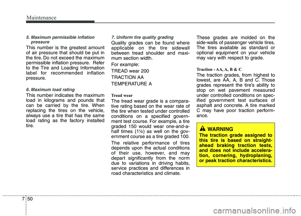 KIA VENGA 2011 Owners Manual Maintenance
50
7
5. Maximum permissible inflation
pressure
This number is the greatest amount of air pressure that should be put in
the tire. Do not exceed the maximum
permissible inflation pressure. KIA VENGA 2011 Owners Manual Maintenance
50
7
5. Maximum permissible inflation
pressure
This number is the greatest amount of air pressure that should be put in
the tire. Do not exceed the maximum
permissible inflation pressure.