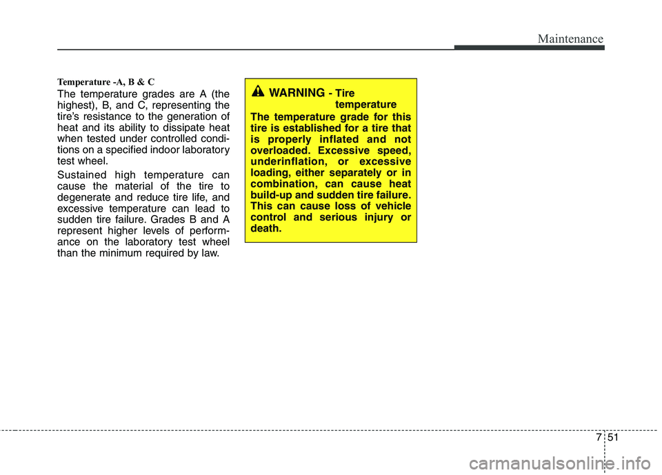 KIA VENGA 2011  Owners Manual 751
Maintenance
Temperature -A, B & C  
The temperature grades are A (the 
highest), B, and C, representing the
tire’s resistance to the generation ofheat and its ability to dissipate heatwhen teste