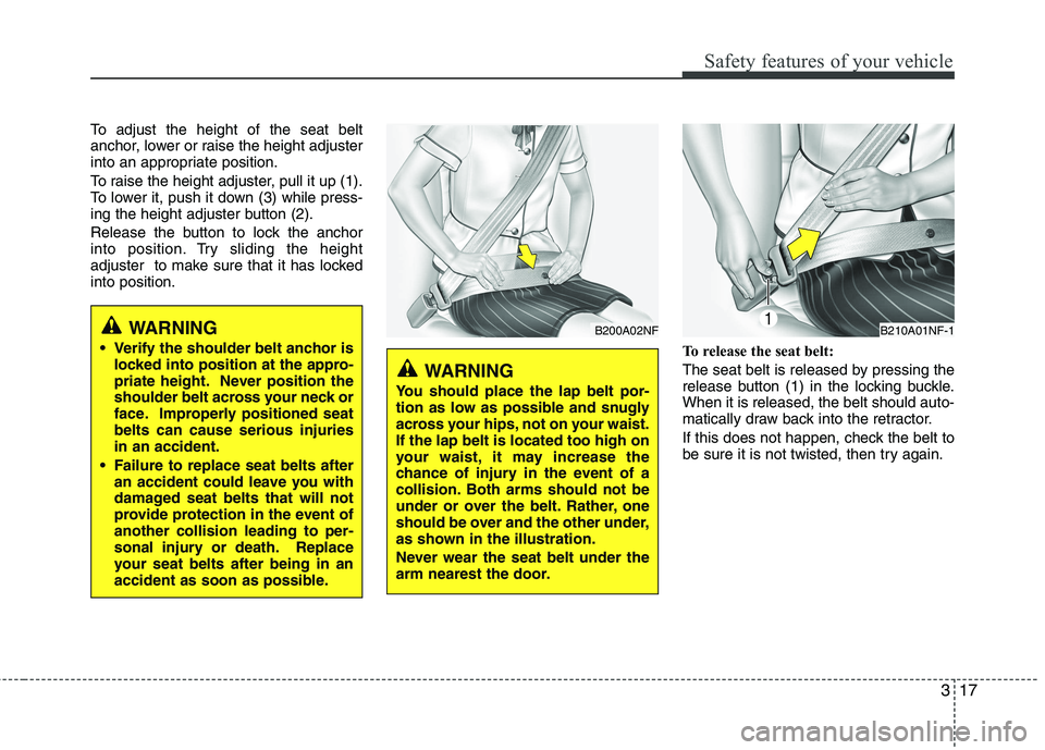 KIA VENGA 2011 Owners Manual 317
Safety features of your vehicle
To adjust the height of the seat belt
anchor, lower or raise the height adjuster
into an appropriate position.
To raise the height adjuster, pull it up (1).
To l KIA VENGA 2011 Owners Manual 317
Safety features of your vehicle
To adjust the height of the seat belt
anchor, lower or raise the height adjuster
into an appropriate position.
To raise the height adjuster, pull it up (1).
To l