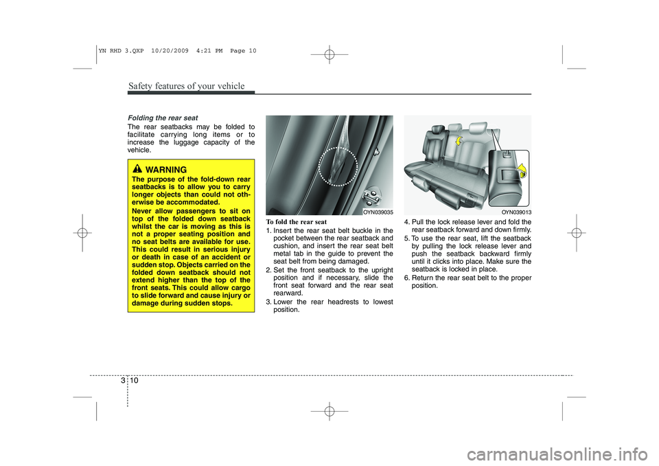 KIA VENGA 2011 Owners Manual Safety features of your vehicle
10
3
Folding the rear seat
The rear seatbacks may be folded to
facilitate carrying long items or toincrease the luggage capacity of the
vehicle.
To fold the rear seat KIA VENGA 2011 Owners Manual Safety features of your vehicle
10
3
Folding the rear seat
The rear seatbacks may be folded to
facilitate carrying long items or toincrease the luggage capacity of the
vehicle.
To fold the rear seat