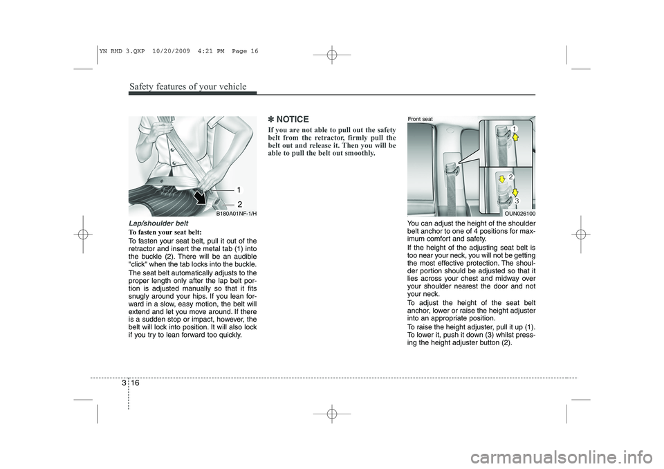 KIA VENGA 2011 Owners Manual Safety features of your vehicle
16
3
Lap/shoulder belt
To fasten your seat belt:
To fasten your seat belt, pull it out of the
retractor and insert the metal tab (1) into
the buckle (2). There will b KIA VENGA 2011 Owners Manual Safety features of your vehicle
16
3
Lap/shoulder belt
To fasten your seat belt:
To fasten your seat belt, pull it out of the
retractor and insert the metal tab (1) into
the buckle (2). There will b