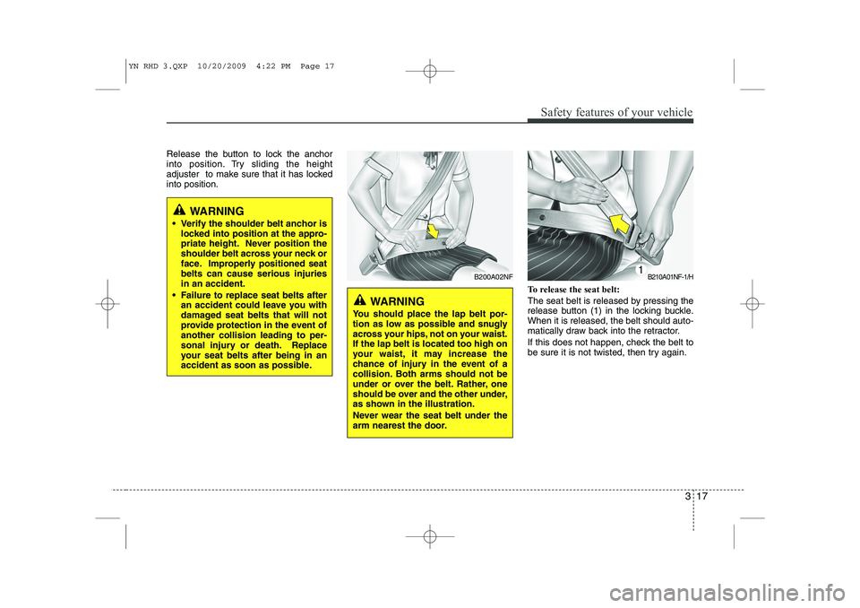 KIA VENGA 2011 Owners Manual 317
Safety features of your vehicle
Release the button to lock the anchor
into position. Try sliding the height
adjuster to make sure that it has lockedinto position.To release the seat belt:
The s KIA VENGA 2011 Owners Manual 317
Safety features of your vehicle
Release the button to lock the anchor
into position. Try sliding the height
adjuster to make sure that it has lockedinto position.To release the seat belt:
The s