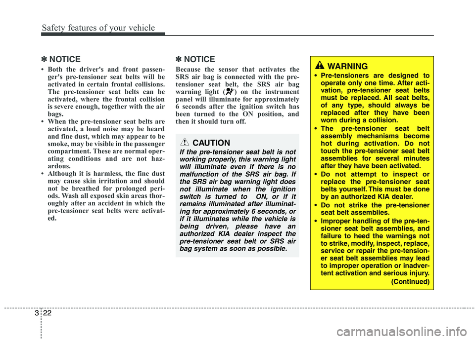 KIA VENGA 2011 Owners Manual Safety features of your vehicle
22
3
✽✽
NOTICE
Both the drivers and front passen- gers pre-tensioner seat belts will be
activated in certain frontal collisions.
The pre-tensioner seat belts c KIA VENGA 2011 Owners Manual Safety features of your vehicle
22
3
✽✽
NOTICE
Both the drivers and front passen- gers pre-tensioner seat belts will be
activated in certain frontal collisions.
The pre-tensioner seat belts c