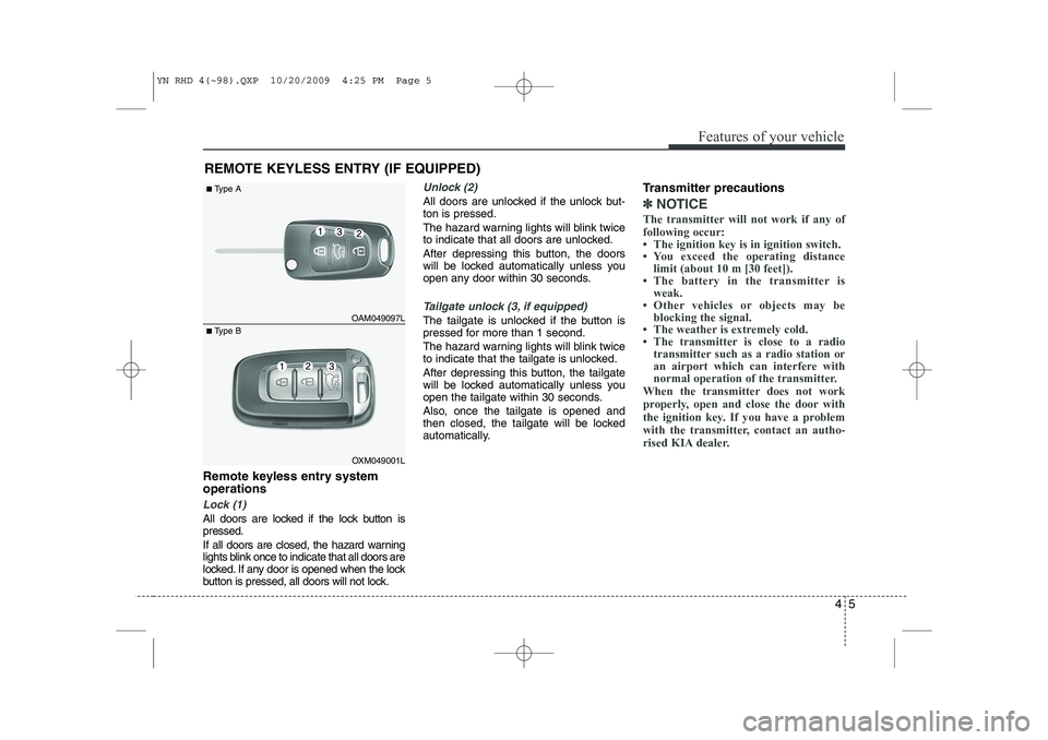 KIA VENGA 2011  Owners Manual 45
Features of your vehicle
Remote keyless entry system operations
Lock (1)
All doors are locked if the lock button is pressed. 
If all doors are closed, the hazard warning 
lights blink once to indic