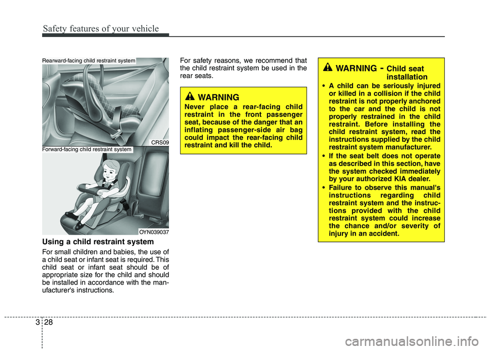 KIA VENGA 2011 Owners Manual Safety features of your vehicle
28
3
Using a child restraint system
For small children and babies, the use of
a child seat or infant seat is required. This
child seat or infant seat should be of
app KIA VENGA 2011 Owners Manual Safety features of your vehicle
28
3
Using a child restraint system
For small children and babies, the use of
a child seat or infant seat is required. This
child seat or infant seat should be of
app