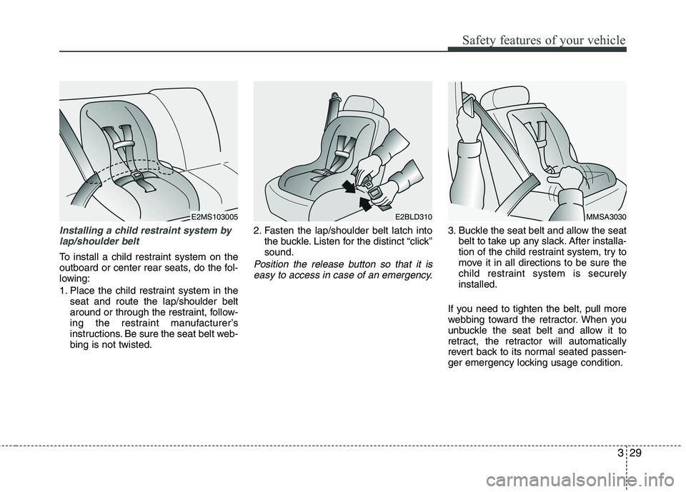 KIA VENGA 2011 Owners Manual 329
Safety features of your vehicle
Installing a child restraint system bylap/shoulder belt
To install a child restraint system on the
outboard or center rear seats, do the fol-
lowing:
1. Place the KIA VENGA 2011 Owners Manual 329
Safety features of your vehicle
Installing a child restraint system bylap/shoulder belt
To install a child restraint system on the
outboard or center rear seats, do the fol-
lowing:
1. Place the