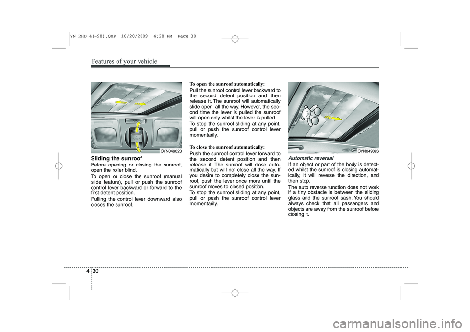 KIA VENGA 2011  Owners Manual Features of your vehicle
30
4
Sliding the sunroof  
Before opening or closing the sunroof, 
open the roller blind. 
To open or close the sunroof (manual 
slide feature), pull or push the sunroof
contr