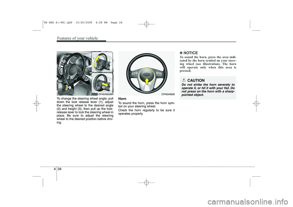 KIA VENGA 2011  Owners Manual Features of your vehicle
34
4
To change the steering wheel angle, pull 
down the lock release lever (1), adjust
the steering wheel to the desired angle
(2) and height (3), then pull up the lock-
relea