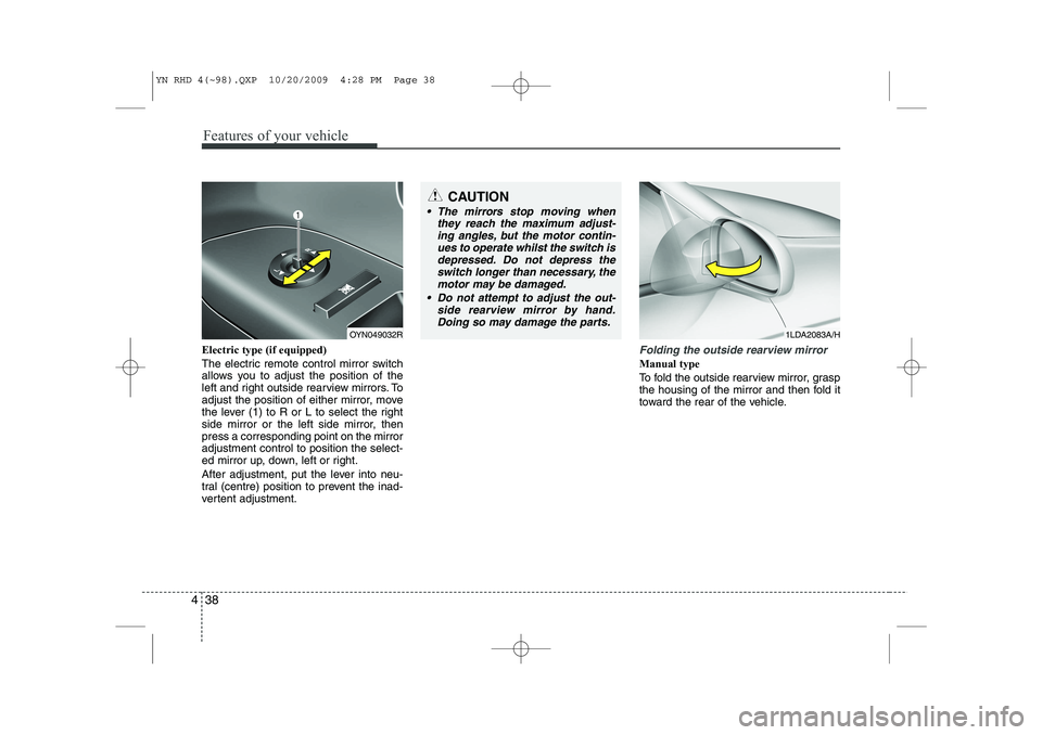 KIA VENGA 2011 Owners Manual Features of your vehicle
38
4
Electric type (if equipped)
The electric remote control mirror switch
allows you to adjust the position of the
left and right outside rearview mirrors. To
adjust the po KIA VENGA 2011 Owners Manual Features of your vehicle
38
4
Electric type (if equipped)
The electric remote control mirror switch
allows you to adjust the position of the
left and right outside rearview mirrors. To
adjust the po