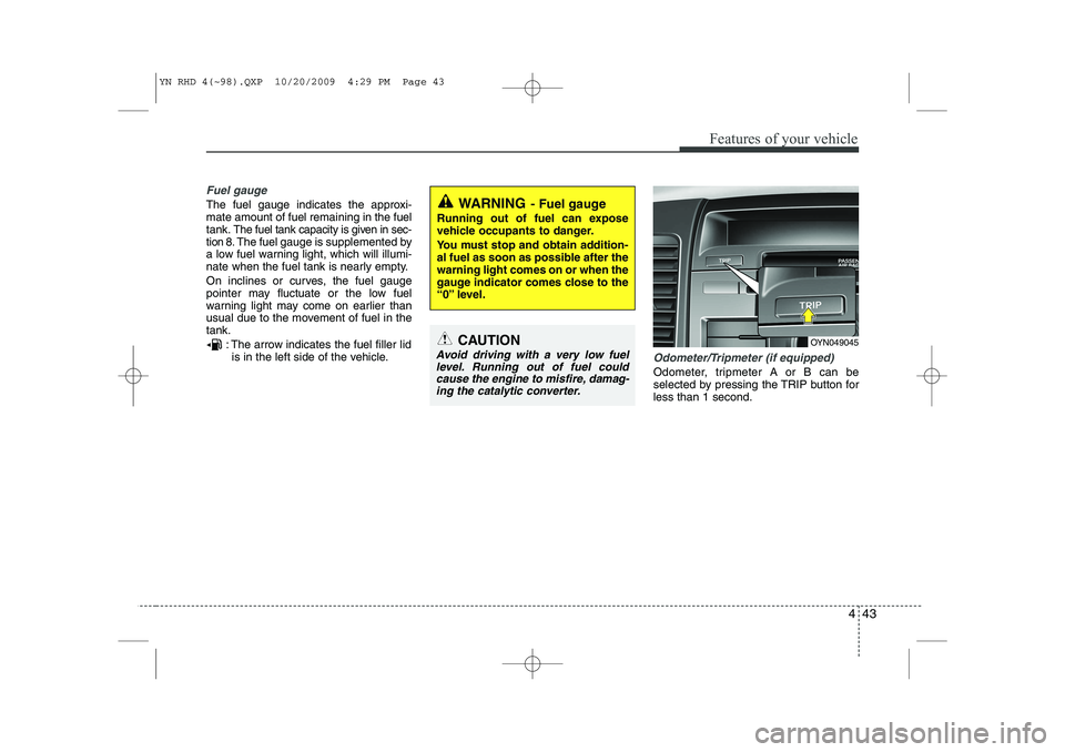 KIA VENGA 2011 Owners Manual 443
Features of your vehicle
Fuel gauge
The fuel gauge indicates the approxi- mate amount of fuel remaining in the fueltank.
The fuel tank capacity is given in sec-
tion 8.The fuel gauge is supplement KIA VENGA 2011 Owners Manual 443
Features of your vehicle
Fuel gauge
The fuel gauge indicates the approxi- mate amount of fuel remaining in the fueltank.
The fuel tank capacity is given in sec-
tion 8.The fuel gauge is supplement