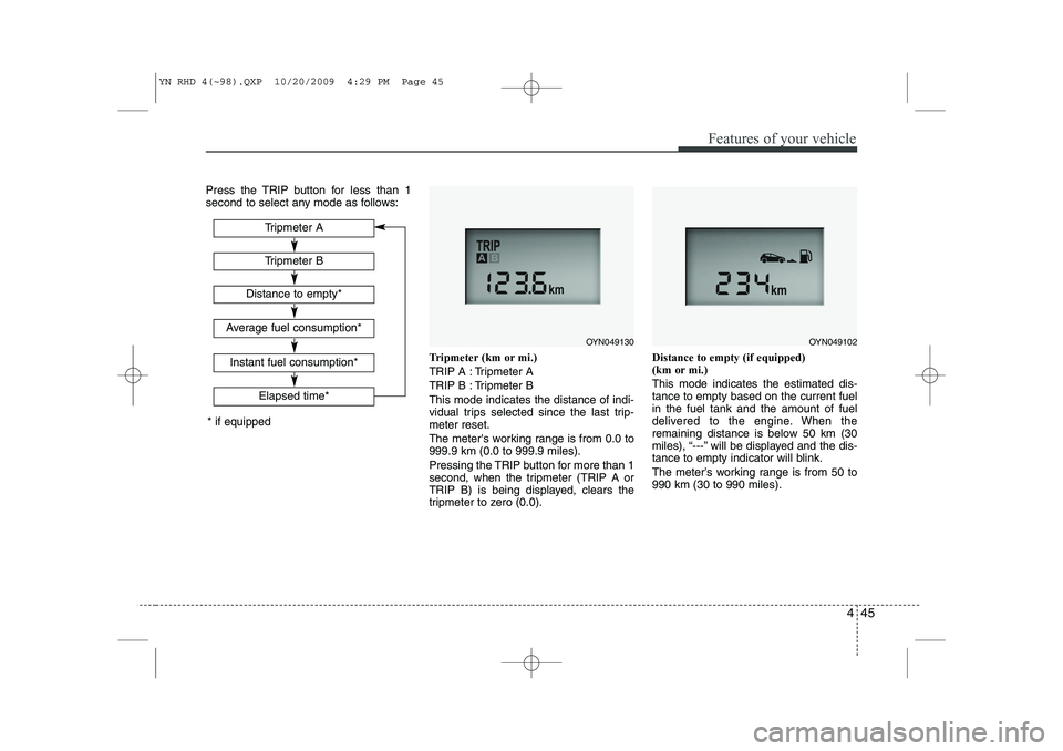 KIA VENGA 2011 Owners Manual 445
Features of your vehicle
Press the TRIP button for less than 1
second to select any mode as follows:Tripmeter (km or mi.)
TRIP A : Tripmeter A
TRIP B : Tripmeter BThis mode indicates the distanc KIA VENGA 2011 Owners Manual 445
Features of your vehicle
Press the TRIP button for less than 1
second to select any mode as follows:Tripmeter (km or mi.)
TRIP A : Tripmeter A
TRIP B : Tripmeter BThis mode indicates the distanc