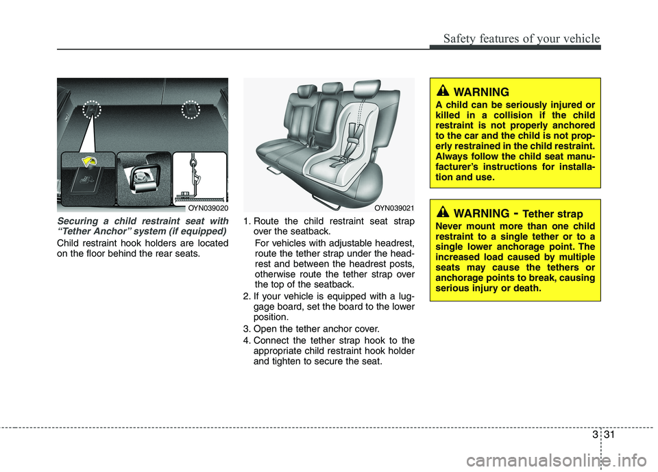 KIA VENGA 2011 Owners Manual 331
Safety features of your vehicle
Securing a child restraint seat with“Tether Anchor” system (if equipped)
Child restraint hook holders are located
on the floor behind the rear seats. 1. Route KIA VENGA 2011 Owners Manual 331
Safety features of your vehicle
Securing a child restraint seat with“Tether Anchor” system (if equipped)
Child restraint hook holders are located
on the floor behind the rear seats. 1. Route